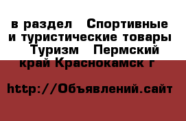  в раздел : Спортивные и туристические товары » Туризм . Пермский край,Краснокамск г.